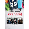 Fitness Training Exposed: why you DON'T need a fitness trainer!