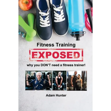 Fitness Training Exposed: why you DON'T need a fitness trainer!