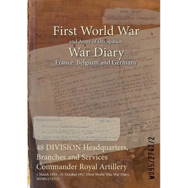 48 DIVISION Headquarters, Branches and Services Commander Royal Artillery: 1 March 1915 - 31 October 1917 (First World War, War Diary, WO95/2747/2)