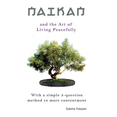 Naikan and the Art of Living Peacefully: With a simple 3-question method to more contentment