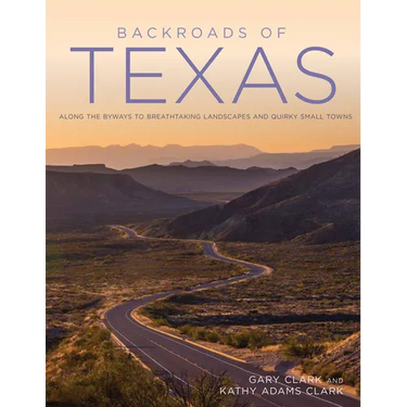 Backroads of Texas: Along the Byways to Breathtaking Landscapes and Quirky Small Towns