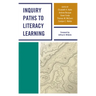 Inquiry Paths to Literacy Learning: A Guide for Elementary and Secondary School Educators