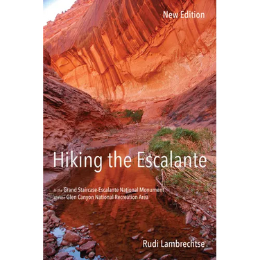 Hiking the Escalante: In the Grand Staircase-Escalante National Monument and the Glen Canyon National Recreation Area, New Edition
