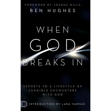 When God Breaks In: Secrets to a Lifestyle of Tangible Encounters with God