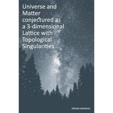 Universe and Matter conjectured as a 3-dimensional Lattice with Topological Singularities
