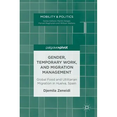 Gender, Temporary Work, and Migration Management: Global Food and Utilitarian Migration in Huelva, Spain