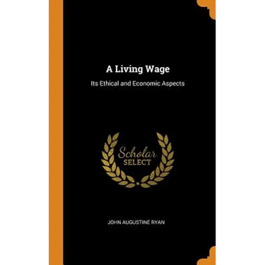 A Living Wage: Its Ethical and Economic Aspects