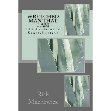 Wretched Man That I Am: The Doctrine of Sanctification