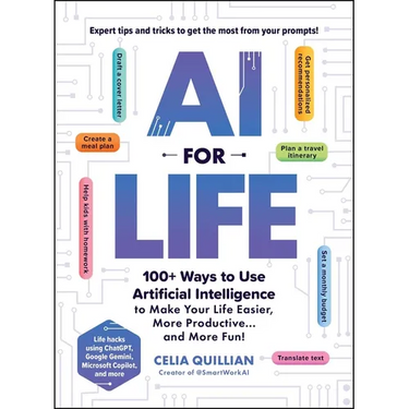 AI for Life: 100+ Ways to Use Artificial Intelligence to Make Your Life Easier, More Productive...and More Fun!