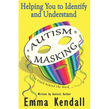 Helping You to Identify and Understand Autism Masking: The Truth Behind the Mask