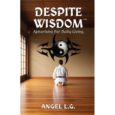 Despite Wisdom: Aphorisms For Daily Living