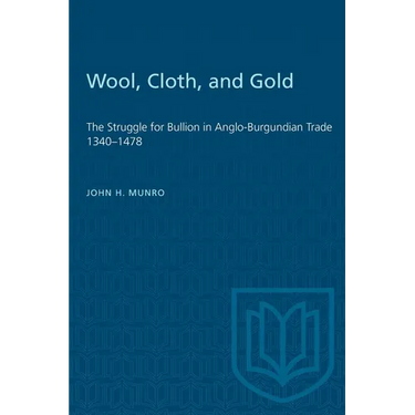 Wool, Cloth, and Gold: The Struggle for Bullion in Anglo-Burgundian Trade 1340-1478