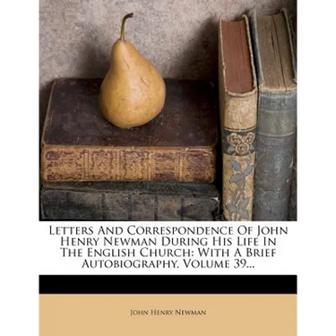 Letters and Correspondence of John Henry Newman During His Life in the English Church: With a Brief Autobiography, Volume 39...