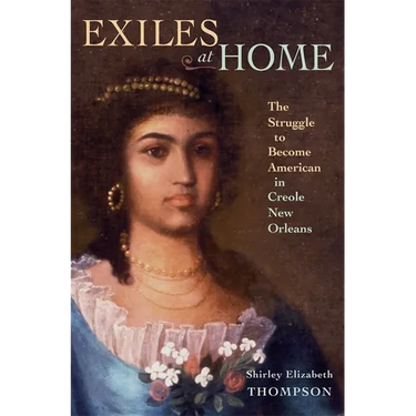Exiles at Home: The Struggle to Become American in Creole New Orleans