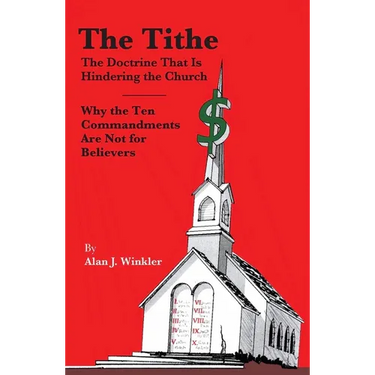 The Tithe: The Doctrine That Is Hindering the Church - Why the Ten Commandments Are Not for Believers