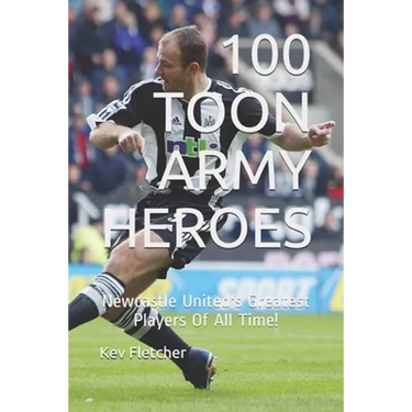 100 Toon Army Heroes: Newcastle United's Greatest