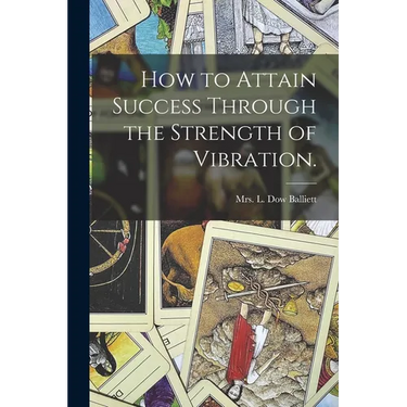 How to Attain Success Through the Strength of Vibration.