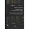 Oceana County, Michigan: Topography, Biography, History, Art Folio, and Directory of Freeholders From Recent Surveys, Official Records, and Per