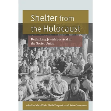 Shelter from the Holocaust: Rethinking Jewish Survival in the Soviet Union