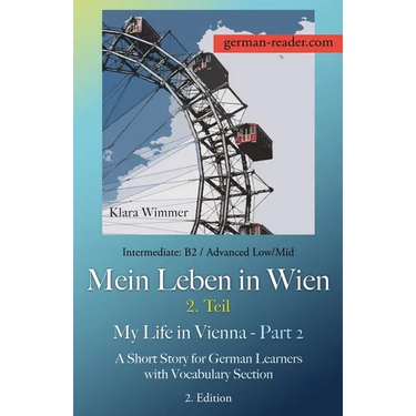 German Reader, Intermediate B2/Advanced Low/Mid - Mein Leben in Wien - 2. Teil / My Life in Vienna - Part 2: A Short Story for German Learners with Vo