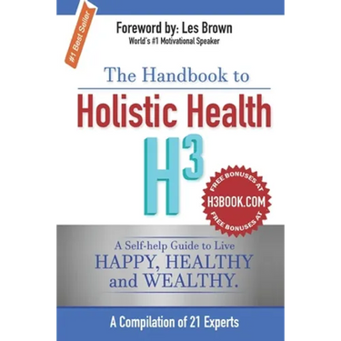 The Handbook to Holistic Health H3: A Self-help Guide to Live Happy, Healthy and Wealthy.