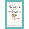 Words for the Wedding: Words for the Wedding: Creative Ideas for Personalizing Your Vows, Toasts, Invitations, and More