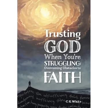 Trusting God When You're Struggling: Overcoming Obstacles to Faith