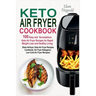 Keto Air Fryer Cookbook: 100 Easy and Scrumptious Keto Air Fryer Recipes for Rapid Weight Loss and Healthy Living (Keto Airfryer, Keto Air Frye