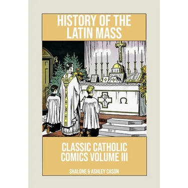 History of the Latin Mass: Classic Catholic Comics Volume 3