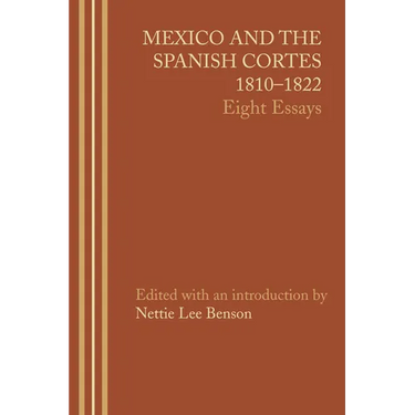 Mexico and the Spanish Cortes, 1810-1822: Eight Essays