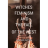 Witches, Feminism, and the Fall of the West