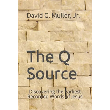 The Q Source: Discovering the Earliest Recorded Words of Jesus