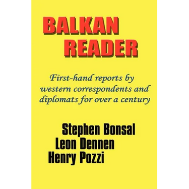 Balkan Reader: First-Hand Reports by Western Correspondents and Diplomats for Over a Century