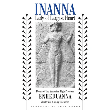 Inanna, Lady of Largest Heart: Poems of the Sumerian High Priestess Enheduanna