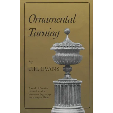 Ornamental Turning: A Work of Practical Instruction in the Above Art; With Numerous Engravings and Autotype Plates