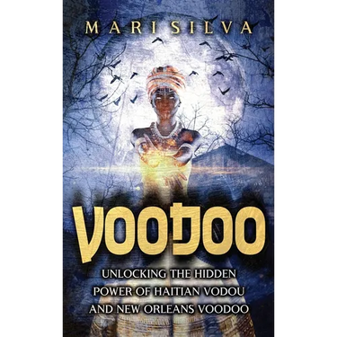 Voodoo: Unlocking the Hidden Power of Haitian Vodou and New Orleans Voodoo