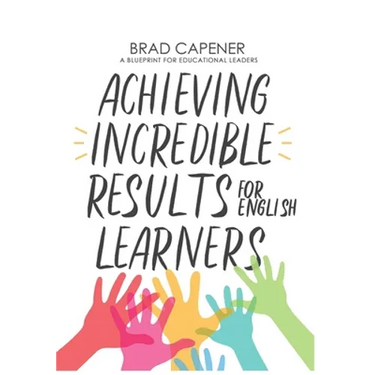 Achieving Incredible Results for English Learners: A Blueprint for Educational Leaders