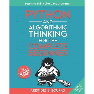Python and Algorithmic Thinking for the Complete Beginner (3rd Edition): Learn to Think Like a Programmer