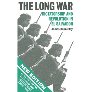 The Long War: Dictatorship and Revolution in El Salvador