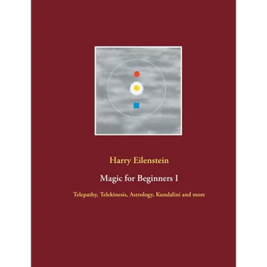 Magic for Beginners I: Telepathy, Telekinesis, Astrology, Kundalini and more