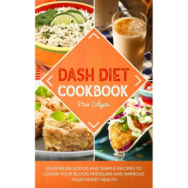Dash Diet Cookbook: Over 80 Delicious and Simple Recipes to Lower Your Blood Pressure and Improve Your Heart Health