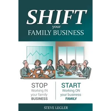 SHIFT your Family Business: Stop working in your family business and start working on your business family