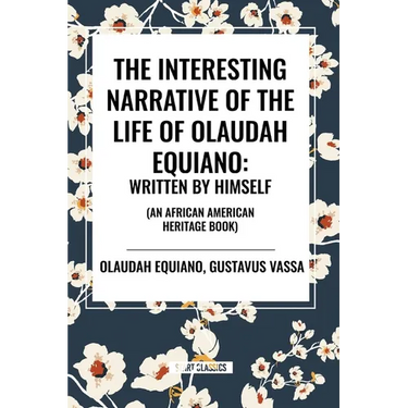 The Interesting Narrative of the Life of Olaudah Equiano: Written by Himself (an African American Heritage Book)