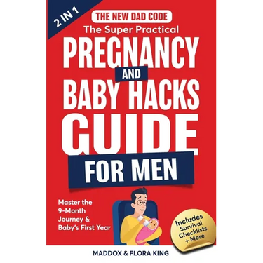 The New Dad Code: The Super Practical Pregnancy & Baby Hacks Guide for Men: Master the 9-Month Journey & Baby's First Year w/100+ Expert