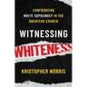 Witnessing Whiteness: Confronting White Supremacy in the American Church
