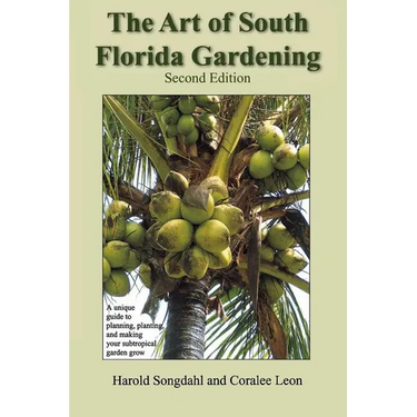 The Art of South Florida Gardening: A Unique Guide to Planning, Planting, and Making Your Subtropical Garden Grow