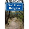 God Hates Religion: and Some Day will do away with them all