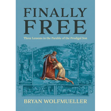 Finally Free: Three Lessons in the Parable of the Prodigal Son