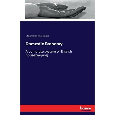 Domestic Economy: A complete system of English housekeeping