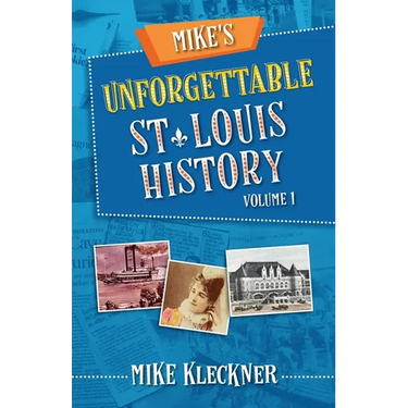 Mike's Unforgettable St. Louis History, Volume 1